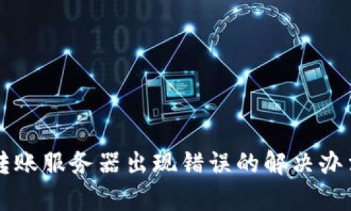 比特派转账服务器出现错误的解决办法与分析