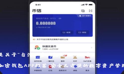 以下是关于“台湾加密钱包app”的内容。

台湾加密钱包APP推荐：安全又方便的数字资产管理工具