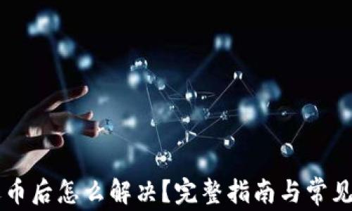 
虚拟币退币后怎么解决？完整指南与常见问题解析