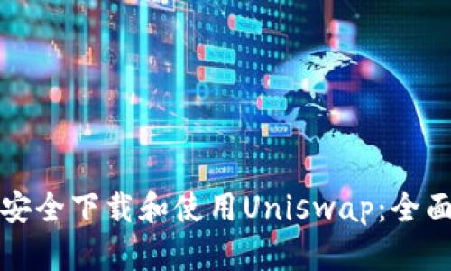 如何安全下载和使用Uniswap：全面指南