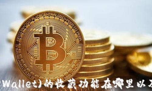 
TP钱包(TPWallet)的收藏功能在哪里以及如何使用
