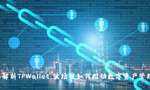  全面解析TPWallet：波场链如何推动数字资产管理创新