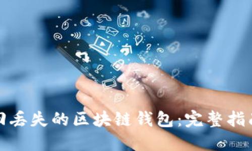 如何找回丢失的区块链钱包：完整指南与技巧