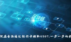 如何在香港通过银行卡提取USDT：一步一步的指南