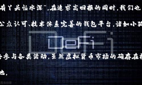 小狐钱包会送以太币吗？探秘虚拟货币的福利与风险

小狐钱包, 以太币, 虚拟货币, 加密货币/guanjianci

在如今这个数字金融飞速发展的时代，越来越多的人开始关注虚拟货币的投资机会。其中，以太币作为市场上最具代表性的智能合约平台的代币，其受欢迎程度不言而喻。那么，问题来了，小狐钱包作为一个新晋的钱包平台，是否会送以太币呢？在本文中，我们将深入探讨这一问题，并解析相关的虚拟货币福利和潜在的风险。

一、什么是小狐钱包？

小狐钱包是一款专注于数字资产管理的移动应用，用户可以通过它进行数字货币的存储、转账以及兑换等操作。显然，其功能不止于此，钱包的界面友好、操作简便，使得即便是对于新手用户，也能轻松上手。小狐钱包不仅仅支持以太币，还支持众多主流和小众的加密货币，能够满足用户多样化的需求。

二、小狐钱包的福利活动

在虚拟货币的世界里，各大平台都会不时推出一些福利活动以吸引用户，比如注册赠币、交易返利、参与活动赠送等。小狐钱包自然也不例外。近期有不少网友在网上讨论小狐钱包会不会送以太币。实际上，如果你关注小狐钱包的官方推文、社交媒体，或者加入他们的社区，不难发现，一些活动确实会赠送用户一定数量的以太币，作为一种营销手段来促使用户下载和使用这个钱包。

三、参与活动的方式

如果你想参与小狐钱包的活动并获得免费的以太币，以下是几种常见的参与方式：

ol
li注册新用户：大部分情况下，钱包平台会对新注册用户提供首次注册的奖励，可能是以太币或其他数字货币。/li
li邀请好友：有些平台会实行推荐机制，邀请好友注册后，你和被邀请的好友都可以获得一定的奖励。/li
li完成交易：在特定时间内完成一定金额的交易，可以获得返利或者抽奖机会。/li
li社交媒体活动：关注小狐钱包的社交媒体，参与互动或分享的活动，有机会获得随机的以太币奖励。/li
/ol

四、以太币的市场概况

以太币（Ethereum，ETH）是以太坊平台的原生代币，它在智能合约和去中心化应用（DApp）中起着至关重要的作用。以太币的市场价格波动较大，这也吸引了许多投资者。然而，正如谚语所说的“一日之计在于晨”，在决定投资之前，提前做好功课是非常重要的。了解以太币的市场动态、分析其技术特点、关注行业新闻，都是你投资之路不可或缺的部分。

五、投资虚拟货币的风险

虽然小狐钱包可能会赠送以太币，但在你心动之前，也要充分了解其中的风险。虚拟货币市场的波动性极大，投资者的资金可能面临重大损失。就像民间流传的俚语“没有丫头怕水深”，在追求高回报的同时，我们也不能忽视风险的存在。

此外，目前市场上针对加密货币的监管政策尚不完善，可能存在账户被冻结、交易不畅等问题。投资者在选择何种钱包平台时，要谨慎考量其安全性和合法性。寻找经过公众认可、技术体系完善的钱包平台，诸如小狐钱包这样的新兴平台也需多方考量。

六、总结

综上所述，小狐钱包在特定的活动中确实会有所赠送以太币的机会。然而，这并不意味着每个用户都能轻松获取。为了追求这些奖励，用户还需花费一定的时间和精力去参与各类活动。虽然虚拟货币市场的确存在机遇，但为了确保你的投资安全和收益，做好详尽的功课是必不可少的。毕竟，互联网的世界瞬息万变，保持清醒的头脑，才能在纷繁复杂的市场中找到自己的方向。

最后，希望每位读者都能在这条虚拟货币的道路上走得更远、更稳。记住“江山易改，本性难移”，自己的投资心态，才能让我们在这充满机遇与挑战的行业中立于不败之地。