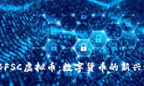 探秘FSC虚拟币：数字货币的新兴之星
