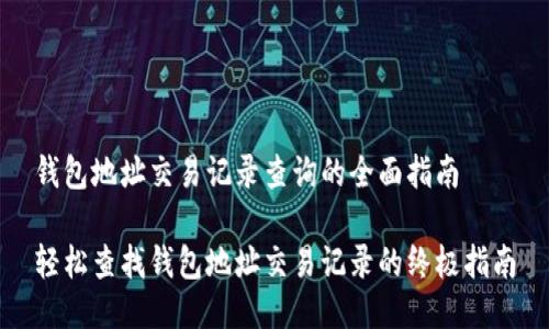 钱包地址交易记录查询的全面指南

轻松查找钱包地址交易记录的终极指南