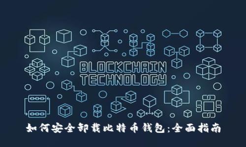 如何安全卸载比特币钱包：全面指南