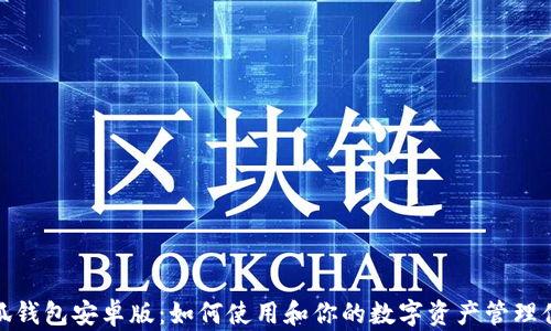 
小狐钱包安卓版：如何使用和你的数字资产管理体验