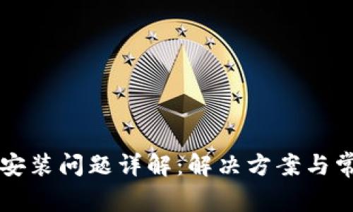 小狐狸钱包安装问题详解：解决方案与常见故障排查