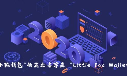 “小狐钱包”的英文名字是 “Little Fox Wallet”。