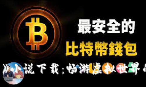 :
《小狐钱包》小说下载：畅游虚拟世界的奇幻冒险