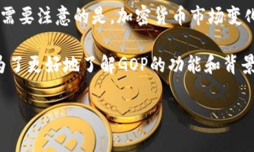 虚拟币GOP通常指的是一种加密货币或代币。具体来说，GOP可能指代“GoCrypto”项目下的代币，但需要注意的是，加密货币市场变化迅速，多个项目可能会使用相同的缩写或名称。因此，了解其具体含义需要参考上下文或相关信息。

在不同的项目中，GOP可能具有不同的用途，例如作为交易媒介、参与治理或获取某种服务的凭证。为了更好地了解GOP的功能和背景，建议查阅该币种的官方网站、白皮书及相关社交媒体渠道，以获取最新的信息和动态。

如需更深入的信息或有特定问题，欢迎继续询问！