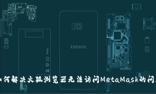 如何解决火狐浏览器无法访问MetaMask的问题