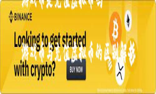 游戏币是充值虚拟币吗

游戏币与充值虚拟币的区别解析