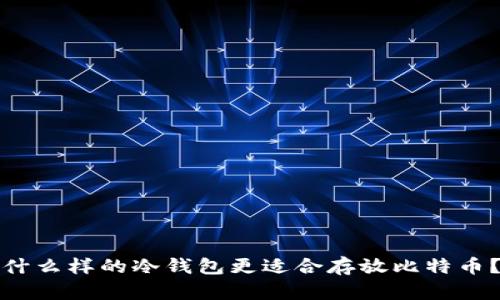 什么样的冷钱包更适合存放比特币？