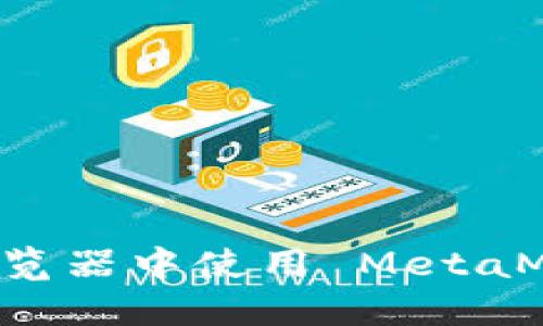 如何在普通浏览器中使用 MetaMask：完美指南