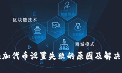 小狐狸添加代币设置失败的原因及解决方法详解