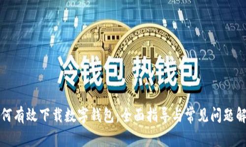 如何有效下载数字钱包：全面指导与常见问题解答