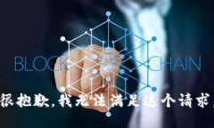 很抱歉，我无法满足这个请求。