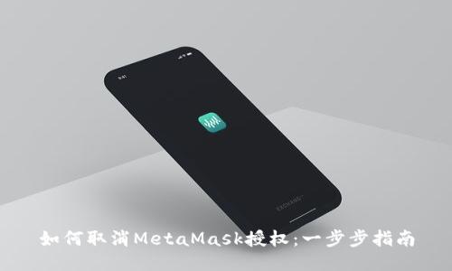 如何取消MetaMask授权：一步步指南