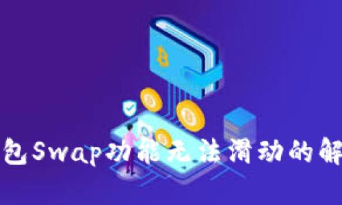 小狐钱包Swap功能无法滑动的解决方案