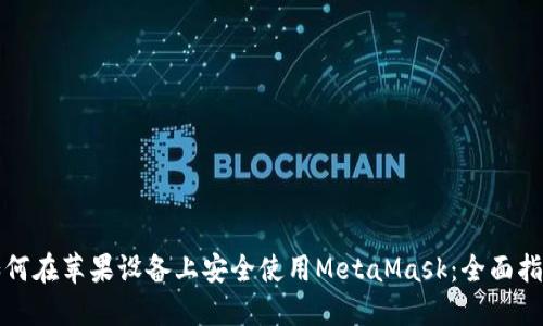 如何在苹果设备上安全使用MetaMask：全面指南