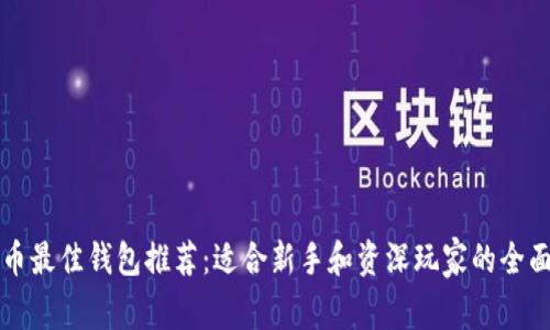 比特币最佳钱包推荐：适合新手和资深玩家的全面指南