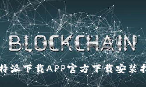 比特派下载APP官方下载安装指南