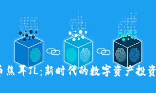  虚拟币焦耳JL：新时代的数字资产投资新选择