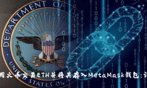 如何使用火币交易ETH并将其存入MetaMask钱包：详细指南