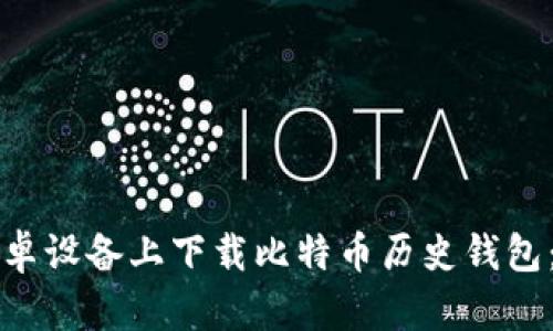 如何在安卓设备上下载比特币历史钱包：全面指南