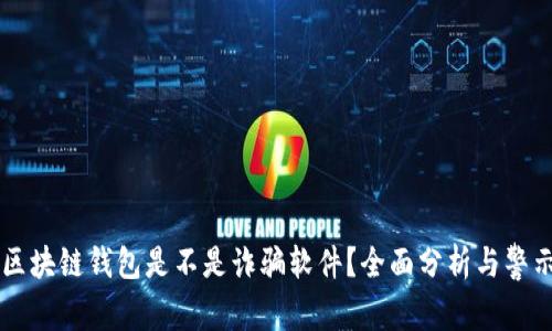 区块链钱包是不是诈骗软件？全面分析与警示