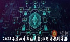 2023年虚拟币市场展望：机遇与挑战并存