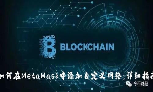 如何在MetaMask中添加自定义网络：详细指南