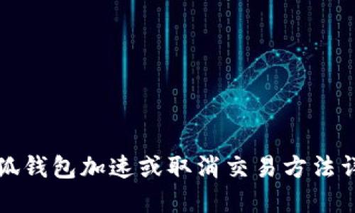 小狐钱包加速或取消交易方法详解